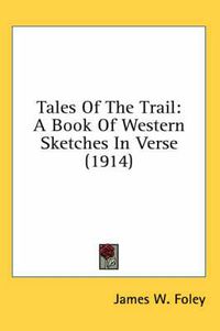 Cover image for Tales of the Trail: A Book of Western Sketches in Verse (1914)