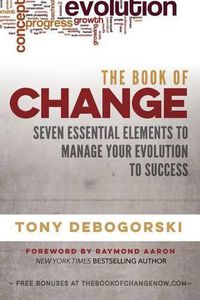 Cover image for The Book of Change: Seven Essential Elements to Manage Your Evolution to Success