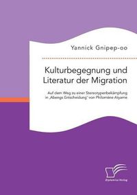 Cover image for Kulturbegegnung und Literatur der Migration: Auf dem Weg zu einer Stereotypenbekampfung in 'Abengs Entscheidung' von Philomene Atyame