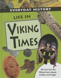 Cover image for Life in Viking Times: Discover How the Vikings Lived, Played, Worked, and Fought