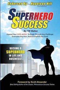 Cover image for Superhero Success: Expand Your CAPE-ability(R) To Break Through Any Challenge, Overcome Any Fear, And Become A Superhero In Life And Business!