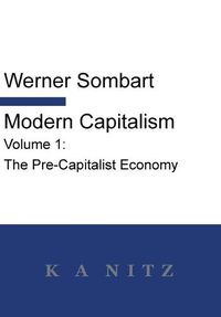 Cover image for Modern Capitalism - Volume 1: The Pre-Capitalist Economy: A systematic historical depiction of Pan-European economic life from its origins to the present day