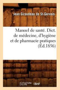 Cover image for Manuel de Sante. Dict. de Medecine, d'Hygiene Et de Pharmacie Pratiques, (Ed.1856)