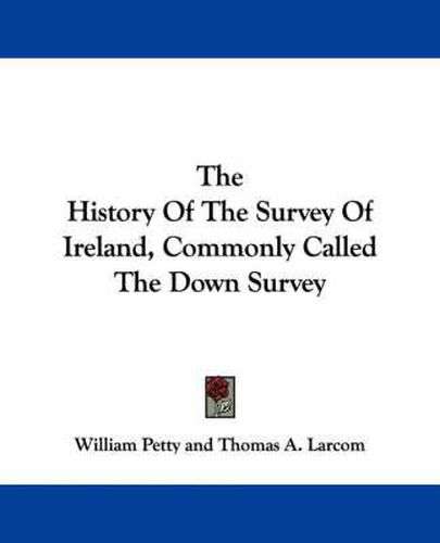Cover image for The History of the Survey of Ireland, Commonly Called the Down Survey