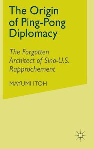 Cover image for The Origin of Ping-Pong Diplomacy: The Forgotten Architect of Sino-U.S. Rapprochement