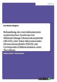 Cover image for Behandlung des steroidresistenten nephrotischen Syndroms bei Minimal-Change-Glomerulonephritis (MCGN) oder fokal sklerosierender Glomerulonephritis (FSGN) mit Cyclosporin-A-Mikroemulsion oder Tacrolimus: Eine randomisierte Multicenterstudie