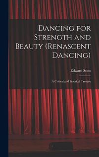 Cover image for Dancing for Strength and Beauty (renascent Dancing); a Critical and Practical Treatise