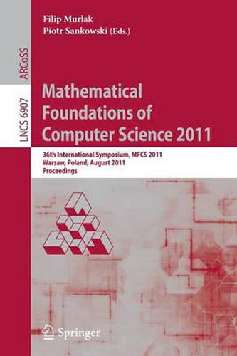 Cover image for Mathematical Foundations of Computer Science 2011: 36th International Symposium, MFCS 2011, Warsaw, Poland, August 22-26, 2011, Proceedings