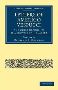 Cover image for Letters of Amerigo Vespucci, and Other Documents Illustrative of his Career