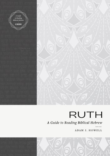 Cover image for Ruth: A Guide to Reading Biblical Hebrew (an Intermediate Hebrew Reader's Edition with Exegetical and Syntactical Aids)