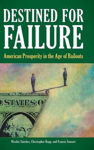 Cover image for Destined for Failure: American Prosperity in the Age of Bailouts