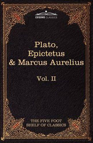 Cover image for The Apology, Phaedo and Crito by Plato; The Golden Sayings by Epictetus; The Meditations by Marcus Aurelius: The Five Foot Shelf of Classics, Vol. II