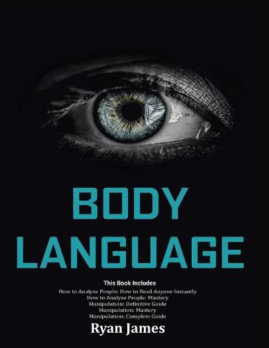 Body Language: Master The Psychology and Techniques Behind How to Analyze People Instantly and Influence Them Using Body Language, Subliminal Persuasion, NLP and Covert Manipulation