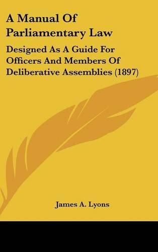 A Manual of Parliamentary Law: Designed as a Guide for Officers and Members of Deliberative Assemblies (1897)