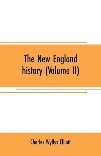 The New England history (Volume II): from the discovery of the continent by the Northmen, A.D. 986, to the period when the colonies declared their independence, A.D. 1776