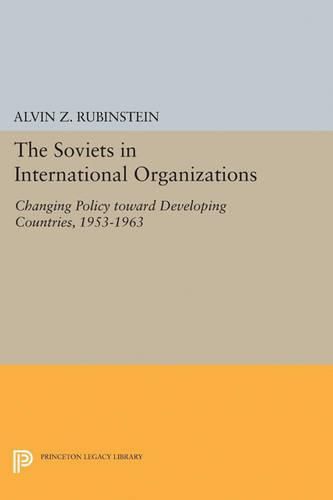 Cover image for Soviets in International Organizations: Changing Policy toward Developing Countries, 1953-1963