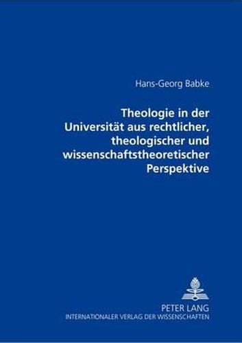 Cover image for Theologie in Der Universitaet Aus Rechtlicher, Theologischer Und Wissenschaftstheoretischer Perspektive