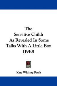 Cover image for The Sensitive Child: As Revealed in Some Talks with a Little Boy (1910)