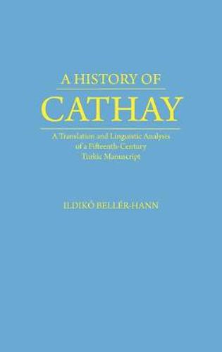 Cover image for History of Cathay: A Translation and Linguistic Analysis of a Fifteenth-Century Turkic Manuscript