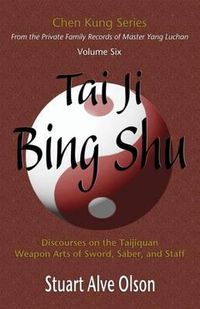 Cover image for Tai Ji Bing Shu: Discourses on the Taijiquan Weapon Arts of Sword, Saber, and Staff
