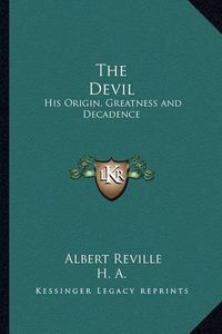 Cover image for The Devil: His Origin, Greatness and Decadence