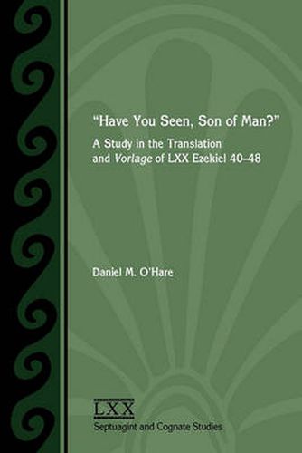 Cover image for Have You Seen, Son of Man?: A Study of the Translation and Vorlage of LXX Ezekiel 40-48