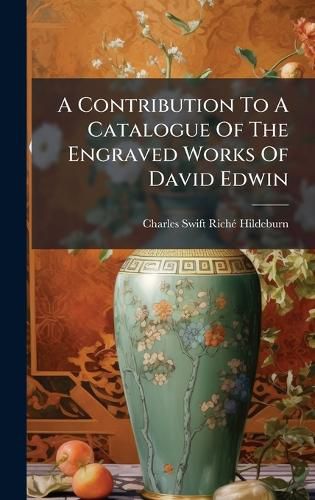 Cover image for A Contribution To A Catalogue Of The Engraved Works Of David Edwin