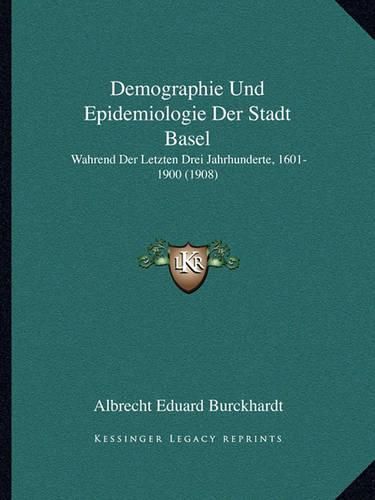 Cover image for Demographie Und Epidemiologie Der Stadt Basel: Wahrend Der Letzten Drei Jahrhunderte, 1601-1900 (1908)