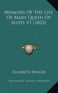 Cover image for Memoirs of the Life of Mary Queen of Scots V1 (1823)