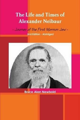 The Life and Times of Alexander Neibaur - Journey of the First Mormon Jew - 2nd Edition - Abridged