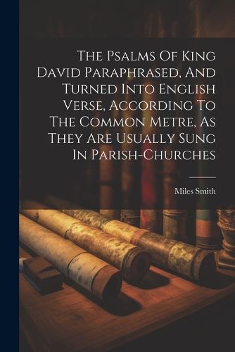 Cover image for The Psalms Of King David Paraphrased, And Turned Into English Verse, According To The Common Metre, As They Are Usually Sung In Parish-churches