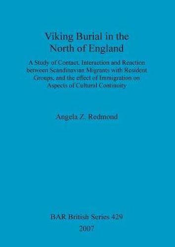 Cover image for Viking Burial in the North of England: A study of Contact, Interaction and Reaction between Scandinavian Migrants with Resident Groups, and the effect of Immigration on Aspects of Cultural Continuity