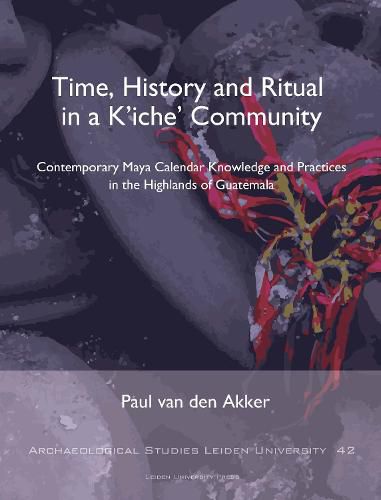 Time, History and Ritual in a K'iche' Community: Contemporary Maya Calendar Knowledge and Practices in the Highlands of Guatemala