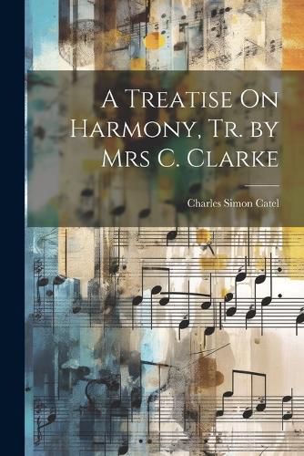 A Treatise On Harmony, Tr. by Mrs C. Clarke