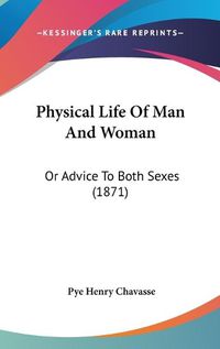 Cover image for Physical Life Of Man And Woman: Or Advice To Both Sexes (1871)