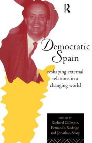 Cover image for Democratic Spain: Reshaping External Relations in a Changing World