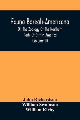 Cover image for Fauna Boreali-Americana, Or, The Zoology Of The Northern Parts Of British America: Containing Descriptions Of The Objects Of Natural History Collected On The Late Northern Land Expeditions, Under Command Of Captain Sir John Franklin, R.N. (Volume Ii)