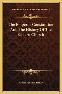 Cover image for The Emperor Constantine and the History of the Eastern Church