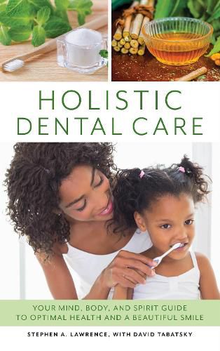 Cover image for Holistic Dental Care: Your Mind, Body, and Spirit Guide to Optimal Health and a Beautiful Smile