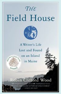 Cover image for The Field House: A Writer's Life Lost and Found on an Island in Maine