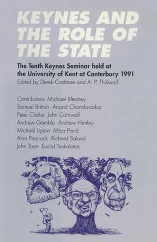 Cover image for Keynes and the Role of the State: The Tenth Keynes Seminar held at the University of Kent at Canterbury, 1991