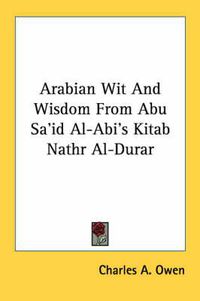 Cover image for Arabian Wit and Wisdom from Abu Sa'id Al-ABI's Kitab Nathr Al-Durar