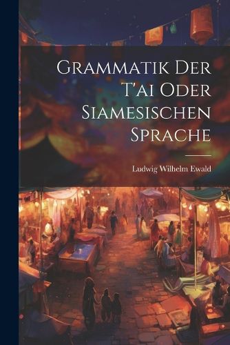 Cover image for Grammatik Der T'ai Oder Siamesischen Sprache