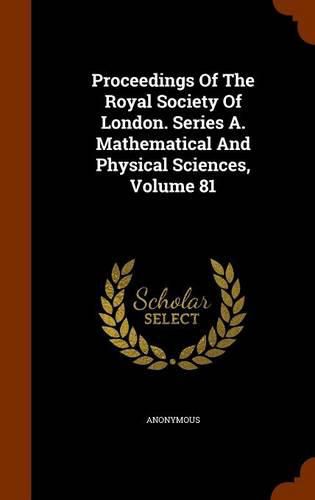 Cover image for Proceedings of the Royal Society of London. Series A. Mathematical and Physical Sciences, Volume 81