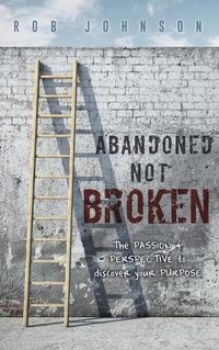 Cover image for Abandoned Not Broken: The PASSION & PERSPECTIVE to discover your PURPOSE