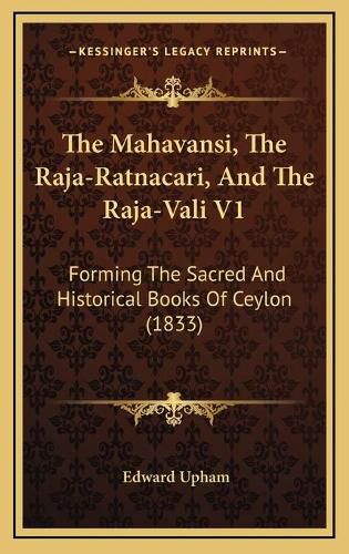 Cover image for The Mahavansi, the Raja-Ratnacari, and the Raja-Vali V1: Forming the Sacred and Historical Books of Ceylon (1833)