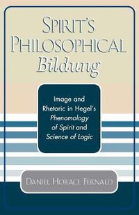 Cover image for Spirit's Philosophical Bildung: Image and Rhetoric in Hegel's Phenomenology of Spirit and Science of Logic