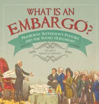 Cover image for What is an Embargo? President Jefferson's Policies and the Young US Economy Grade 7 American History