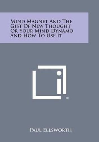 Cover image for Mind Magnet and the Gist of New Thought or Your Mind Dynamo and How to Use It