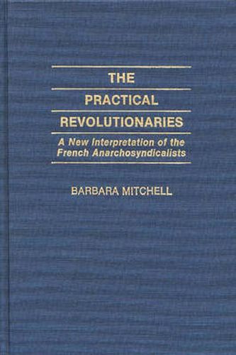 The Practical Revolutionaries: A New Interpretation of the French Anarchosyndicalists